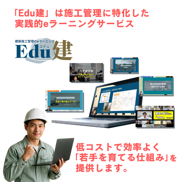 「Edu建」は、施工管理に特化した実践的eラーニング。低コストで、効率よく若手を育てる仕組みを提供します。